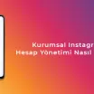 Kurumsal Instagram Hesap Yönetimi Nasıl Olmalı?
