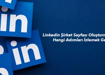 Linkedin Şirket Sayfası Oluşturma İçin Hangi Adımları İzlemek Gerekir?
