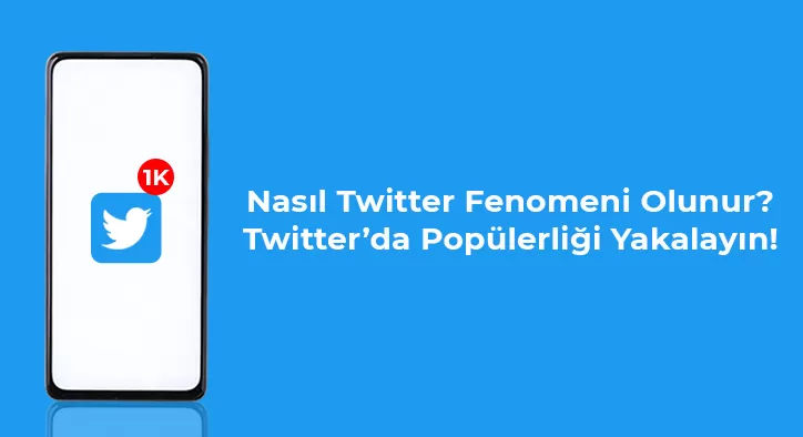 Nasıl Twitter Fenomeni Olunur? - Twitter’da Popülerliği Yakalayın!