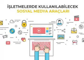 İşletmelerde Kullanılabilecek Sosyal Medya Araçları Nelerdir?