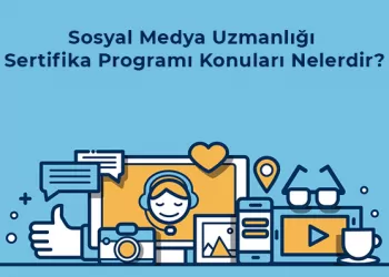 Sosyal Medya Uzmanlığı Sertifika Programı Konuları Nelerdir?