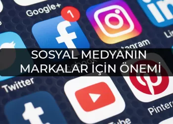 Sosyal Medyanın Markalar İçin Önemi Nedir?