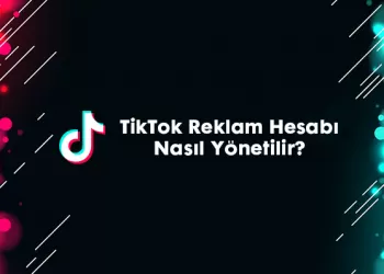 TikTok Reklam Hesabı Nasıl Yönetilir?