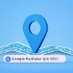 Google Haritalar İçin SEO Nasıl Yapılır?