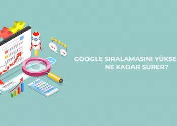 Google Sıralamasını Yükseltmek Ne Kadar Sürer?