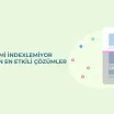 Google Sitemi İndexlemiyor Diyenler İçin En Etkili Çözümleri Sunuyoruz!