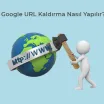 Google URL Kaldırma Nasıl Yapılır?