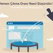 Hemen Çıkma Oranı Nasıl Düşürülür? – Ziyaretçilerinizi Kaçırmayın!