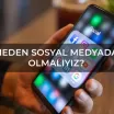 Neden Sosyal Medyada Olmalıyız?
