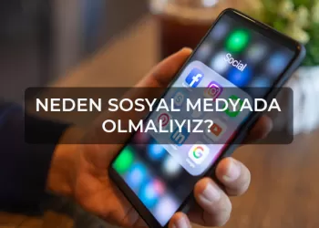 Neden Sosyal Medyada Olmalıyız?