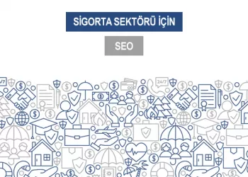 Sigorta Sektörü İçin SEO - Neden SEO Danışmanlığı Almalısınız?